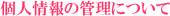 個人情報の管理について